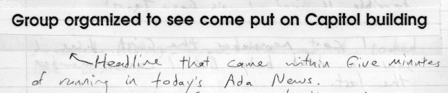 In 1991 we had a staff of three in paste-up, almost always college-age girls, since we paid college-age wages. One day just before deadline I was flirting with them when I spotted this mistake, which I peeled off the page and taped into my journal. I sometimes wonder what hilarity would have ensued if I had not caught this typo.